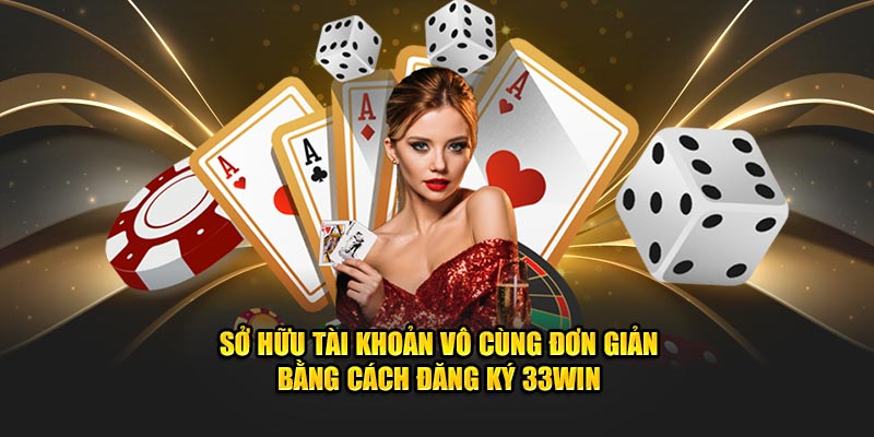 Sở hữu tài khoản vô cùng đơn giản bằng cách đăng ký 33win